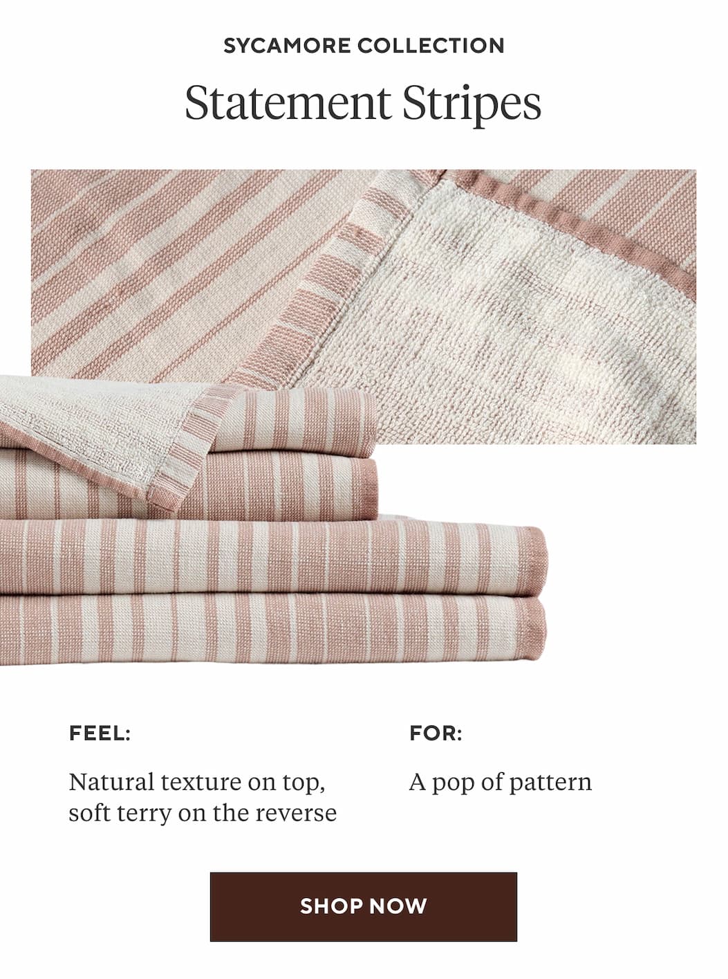 Sycamore Collection STATEMENT STRIPES Feel: Smooth linen cotton blend For: A pop of pattern