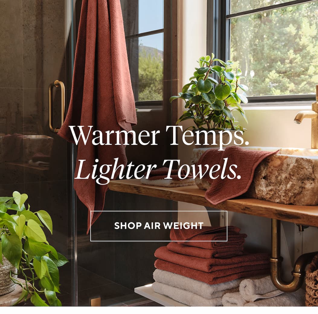 Warmer Temps. Lighter Towels. Shop Air Weight