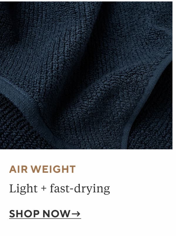 Air Weight Light + fast-drying Shop Now