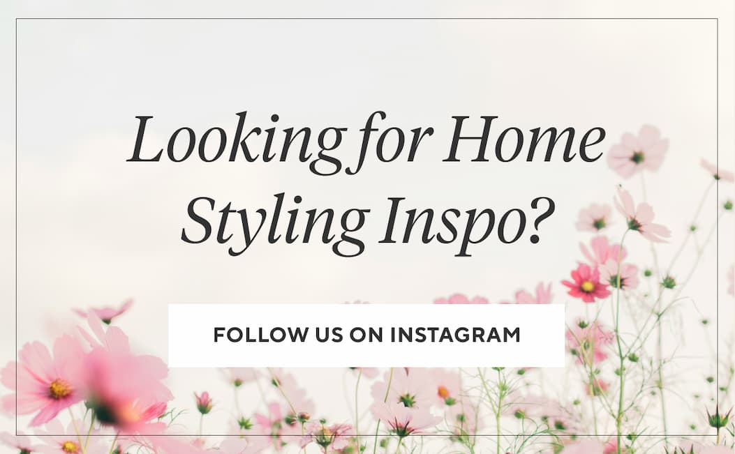 Looking for Home Styling Inspo? Follow us on Instagram