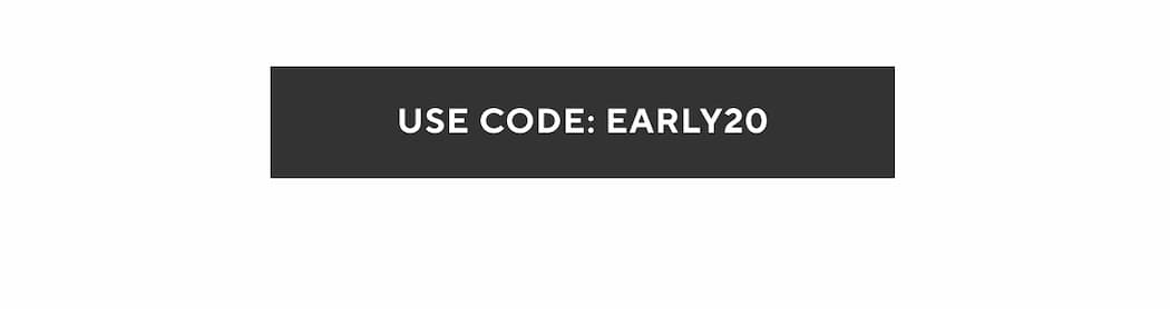 Use Code: EARLY20