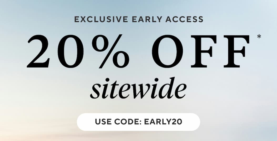 Exclusively Early Access 20% Off* Sitewide Use Code: EARLY20