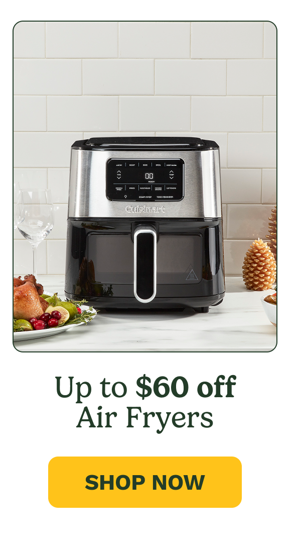 Up to $60 off Air Fryers SHOP NOW