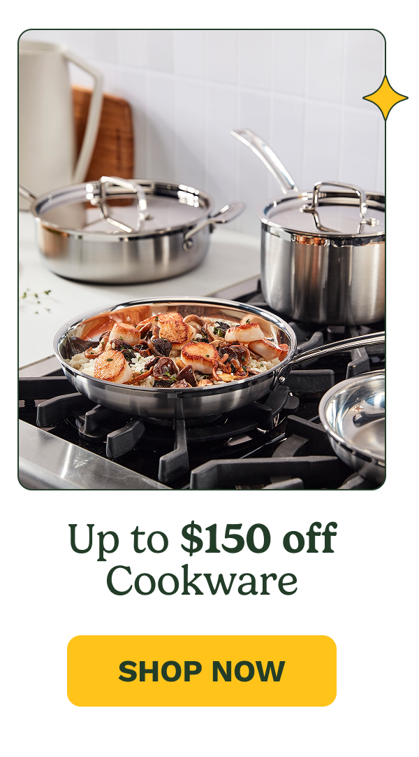 Up to $150 off Cookware SHOP NOW
