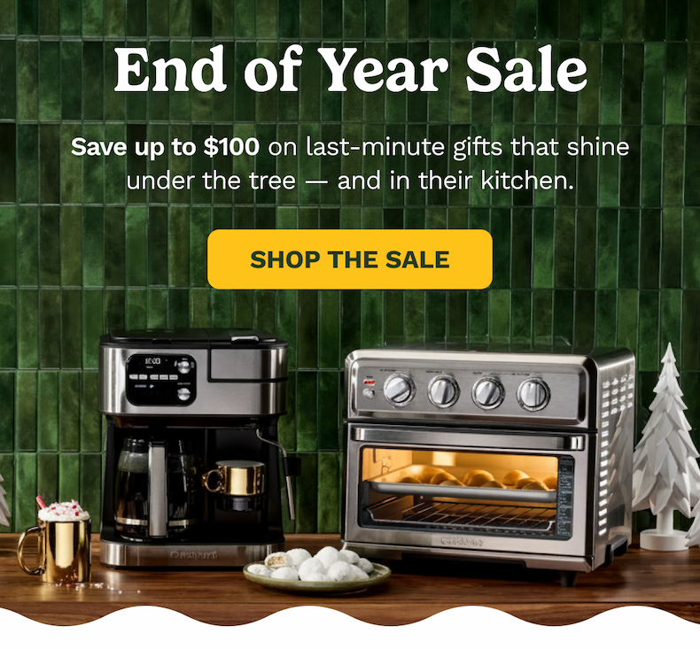 End of Year Sale Save up to $100 on last‑minute gifts that shine under the tree — and in their kitchen. SHOP THE SALE