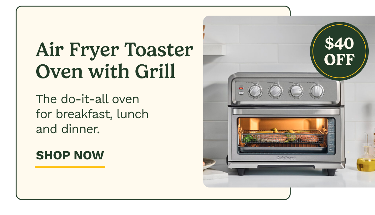 Air Fryer Toaster Oven with Grill $40 OFF The do-it-all oven for breakfast, lunch and dinner. SHOP NOW
