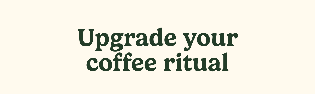 Upgrade your coffee ritual