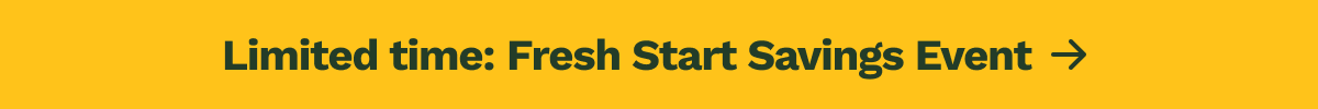 Limited time: Fresh Start Savings Event