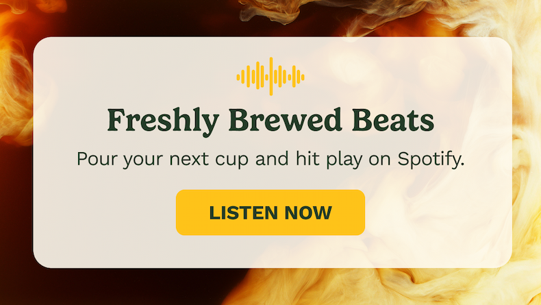 Freshly Brewed Beats Pour your next cup and hit play on Spotify. LISTEN NOW