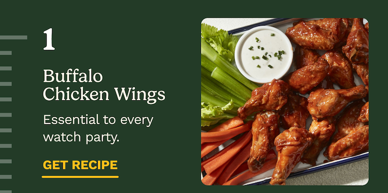 1 Buffalo  Chicken Wings Essential to every watch party. GET RECIPE