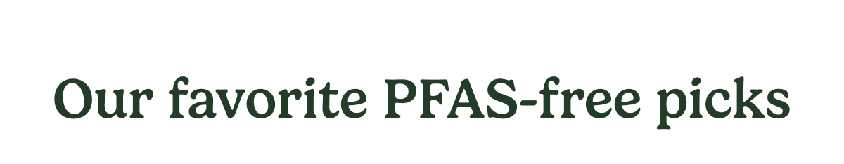 Our favorite PFAS-free picks