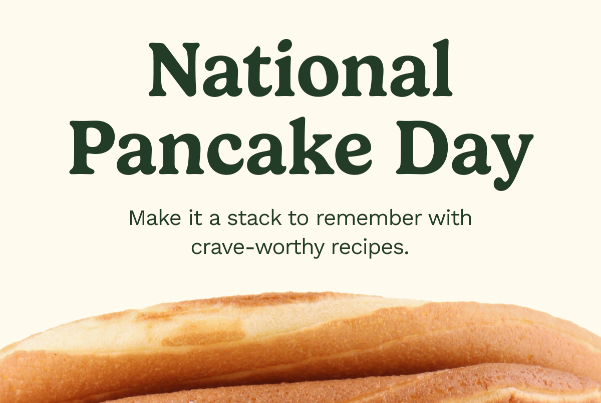 National Pancake Day Make it a stack to remember with crave-worthy recipes.