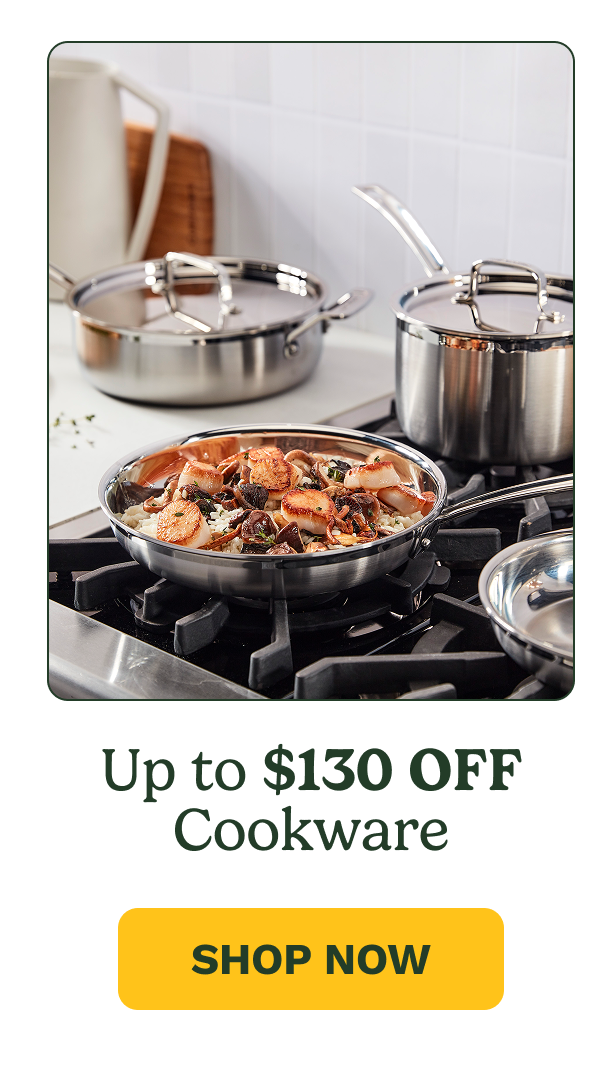 Up to $130 OFF Cookware SHOP NOW