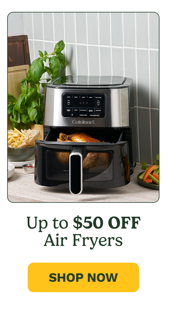 Up to $50 OFF Air Fryers  SHOP NOW