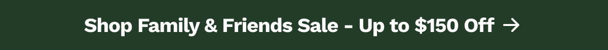 Shop Friends & Family Sale - Up to $150 Off