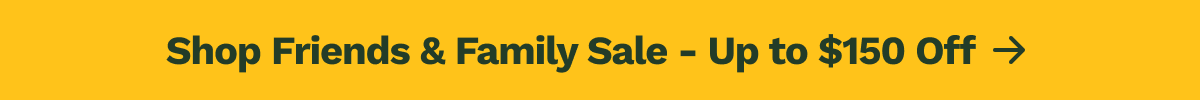 Shop Friends & Family Sale - Up to $150 off