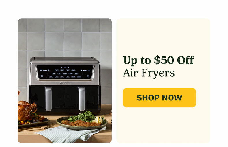 Up to $50 off Air Fryers | SHOP NOW