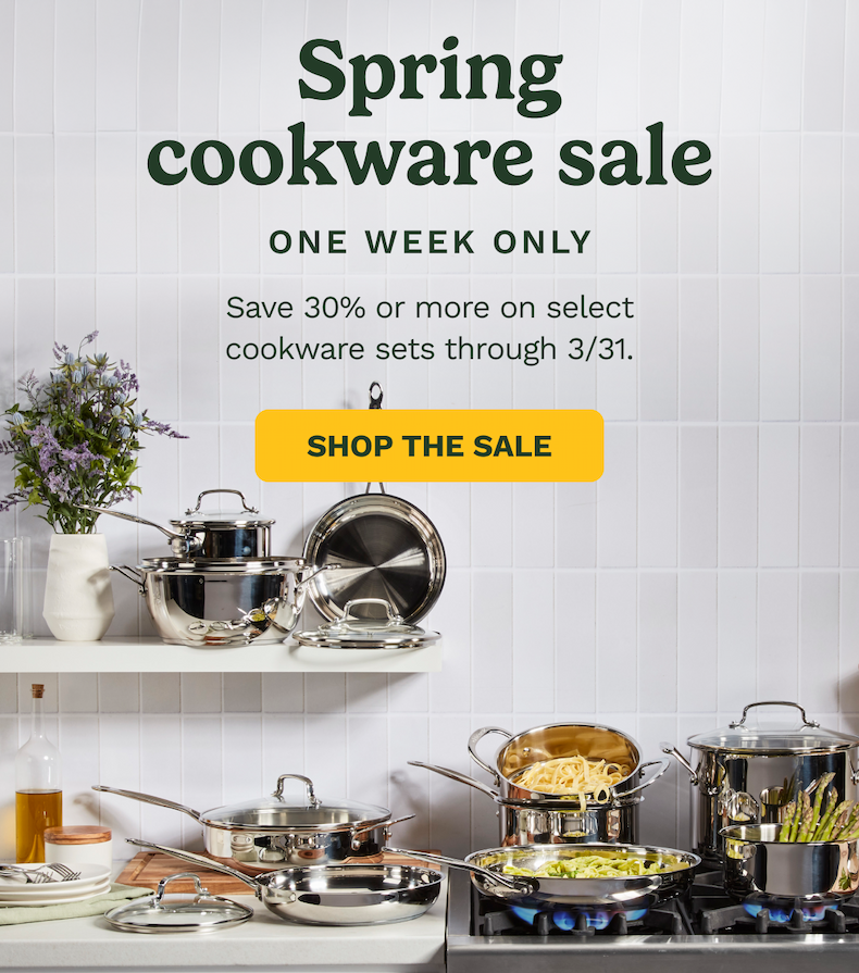 Spring cookware sale ONE WEEK ONLY Save 30% or more on select cookware sets through 3/31. SHOP THE SALE