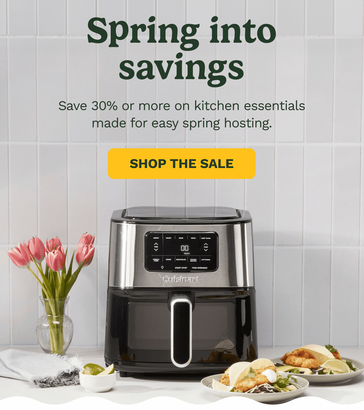 Spring into savings. Save 30% or more on kitchen essentials made for easy spring hosting. SHOP THE SALE