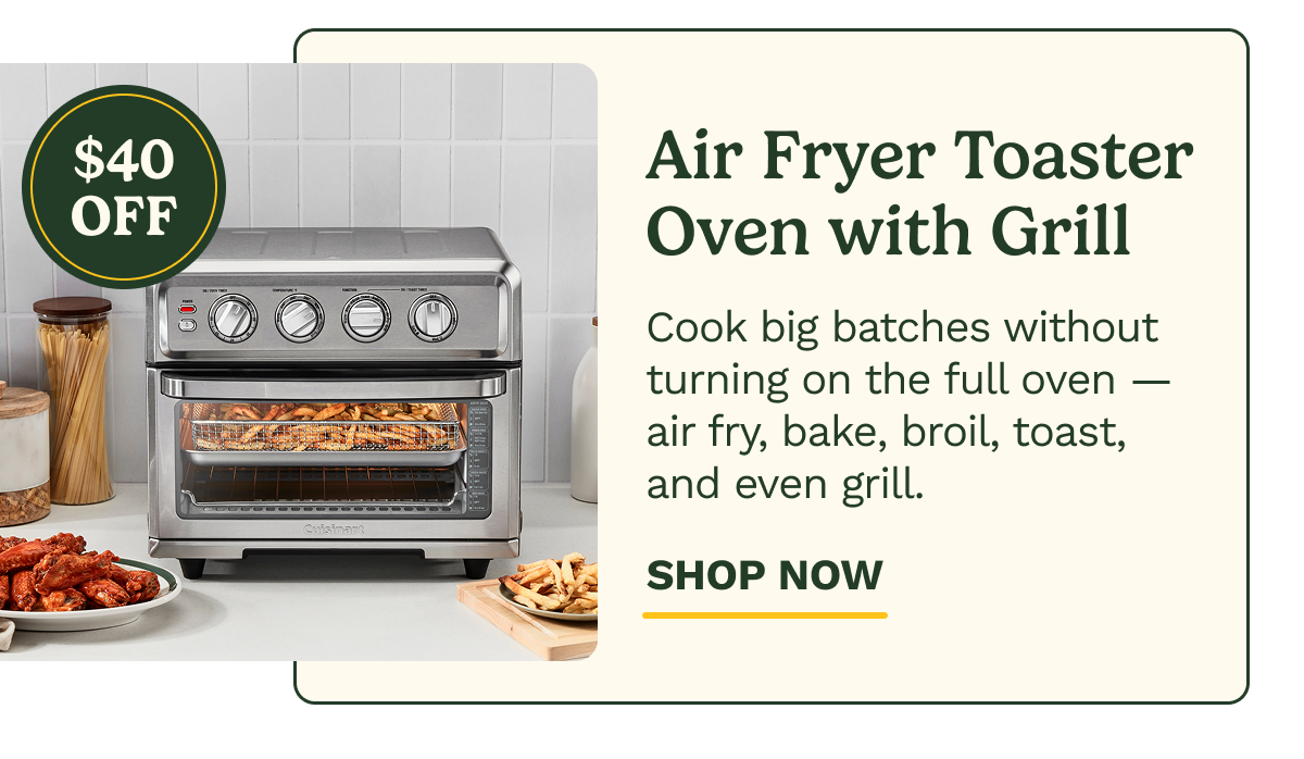 $40 OFF Air Fryer Toaster Oven with Grill Cook big batches without turning on the full oven — air fry, bake, broil, toast, and even grill. SHOP NOW