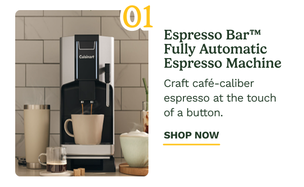 01 Espresso Bar™ Fully Automatic Espresso Machin Craft café-caliber espresso at the touch of a button. SHOP NOW