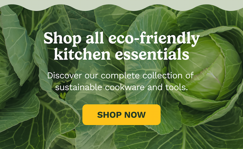 Shop all eco-friendly kitchen essentials Discover our complete collection of  sustainable cookware and tools. SHOP NOW
