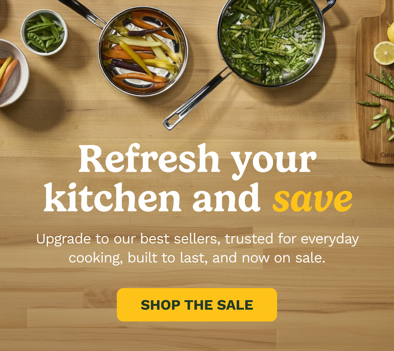 Refresh your kitchen and save Upgrade to our best sellers, trusted for everyday cooking, built to last, and now on sale. SHOP THE SALE