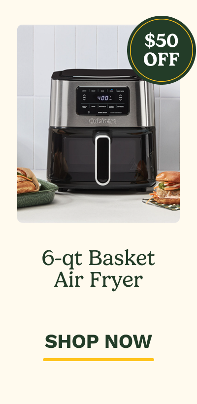 $50 OFF 6-qt Basket Air Fryer  SHOP NOW