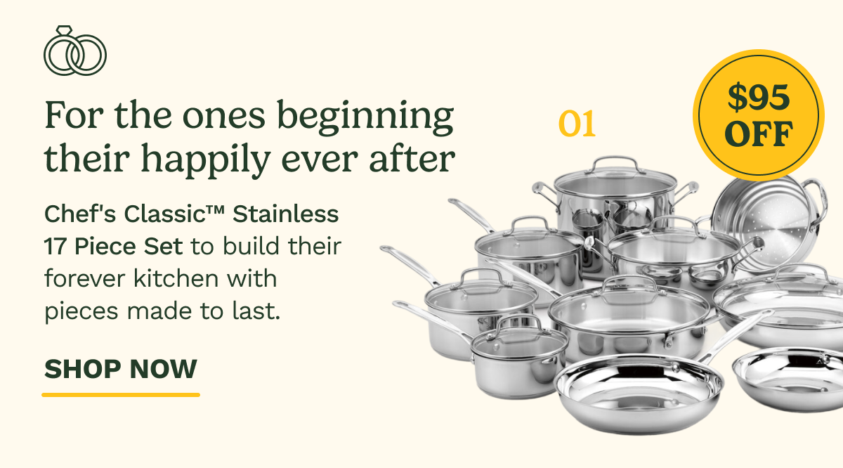 For the ones beginning their happily ever after | Chef's Classic Stainless 17 Piece Set | SHOP NOW