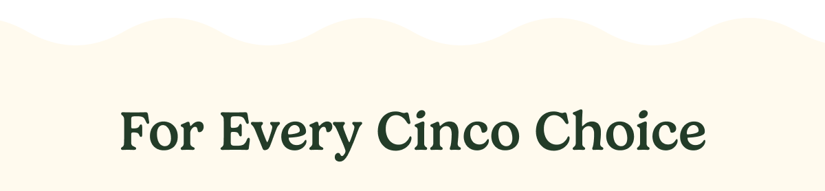 For Every Cinco Choice
