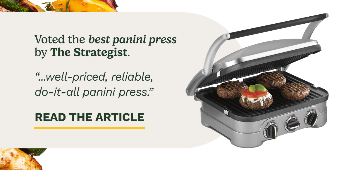 Voted the best panini press by The Strategist. “...well-priced, reliable, do-it-all panini press.” READ THE ARTICLE