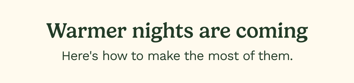 Warmer nights are coming. Here's how to make the most of them.