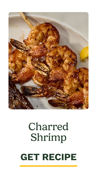 Charred Shrimp. GET RECIPE.