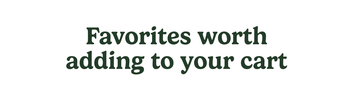 Favorites worth adding to your cart