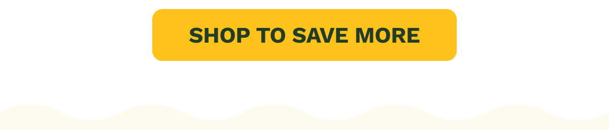 SHOP TO SAVE MORE