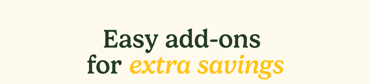 Easy add-ons for extra savings