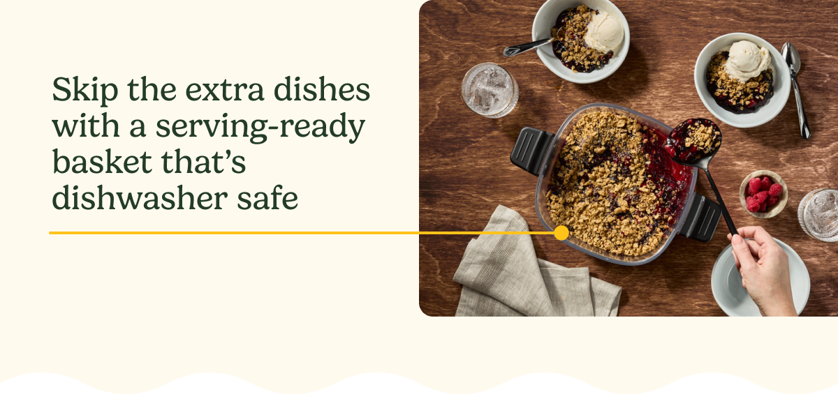 Skip the extra dishes with a serving-ready basket that’s dishwasher safe