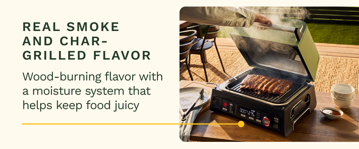REAL SMOKE AND CHAR-GRILLED FLAVOR Wood-burning flavor with a moisture system that helps keep food juicy