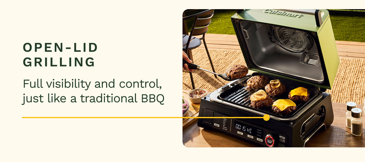 OPEN-LID GRILLING Full visibility and control, just like a traditional BBQ