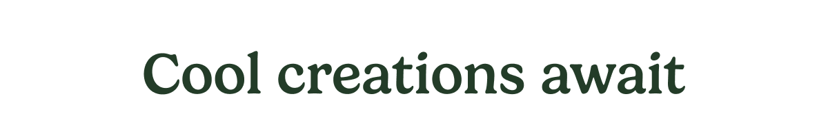 Cool creations await
