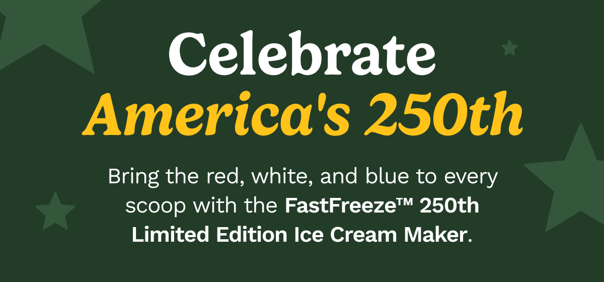 Celebrate America's 250th. Bring the red, white, and blue to every scoop with the&nbsp;FastFreeze™ 250th Limited Edition Ice Cream Maker.