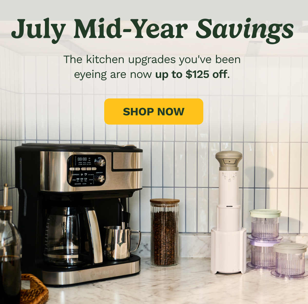July Mid-Year Savings: The kitchen upgrades you've been eyeing are now up to $125 off. SHOP NOW