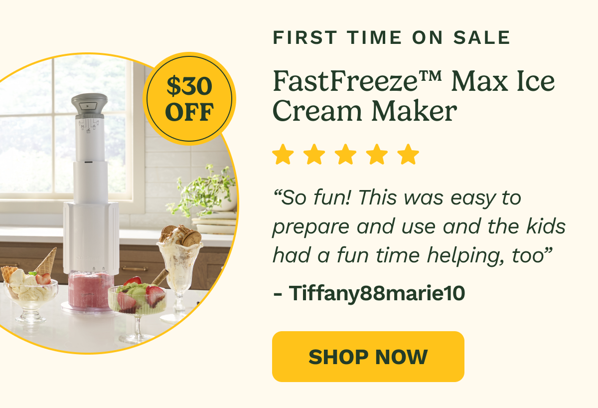 FastFreeze™ Max Ice Cream Maker, $30 OFF, First Time On Sale. “So fun! This was easy to prepare and use and the kids had a fun time helping, too” – Tiffany88marie10 Shop Now