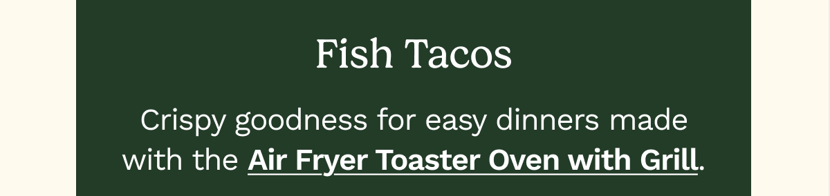 Fish Tacos  Crispy goodness for easy dinners made with Air Fryer Toaster Oven with Grill.  GET RECIPE