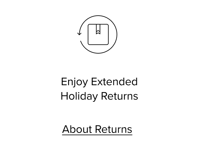 Enjoy Extended Holiday Returns. About Returns