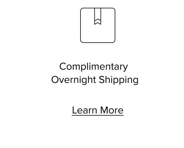 Complimentary Overnight Shipping. Learn More