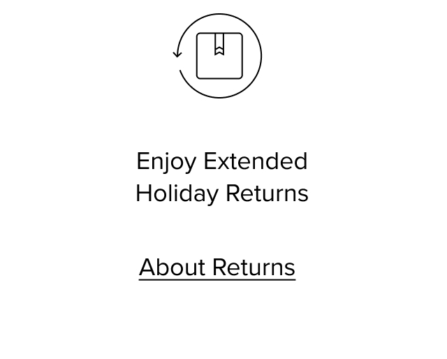 Enjoy Extended Holiday Returns. About Returns