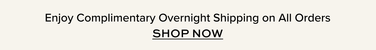Enjoy Complimentary Overnight Shipping on All Orders
