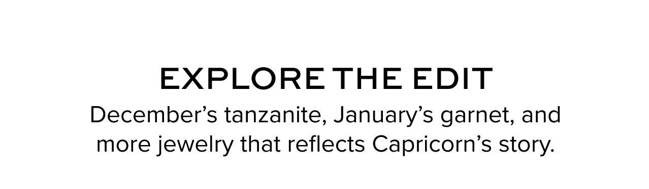 Explore the Edit. December’s tanzanite, January’s garnet, and more jewelry that reflects Capricorn's story.