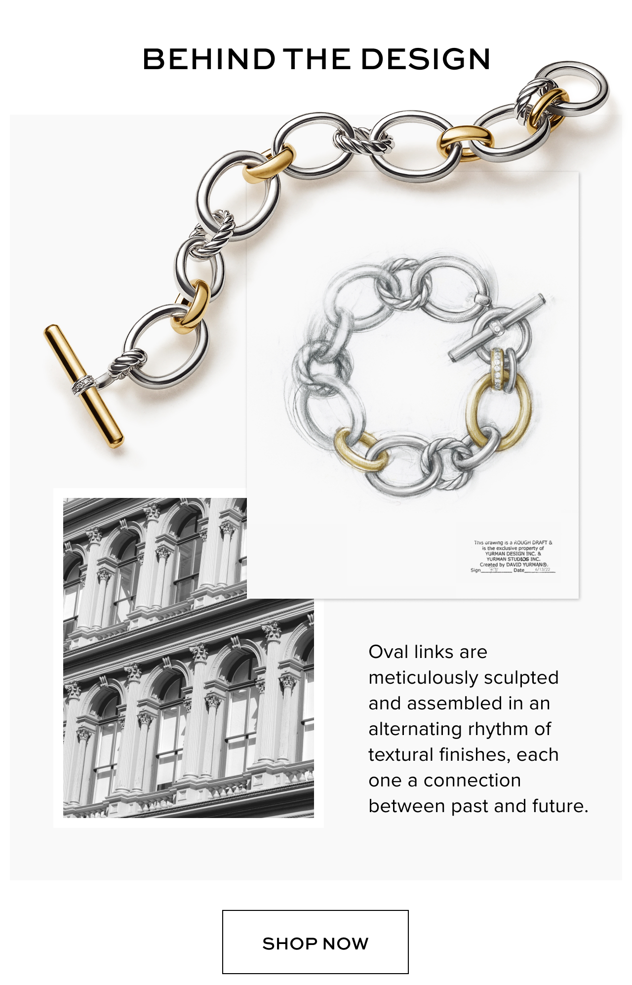 Behind the Design. Oval links are meticulously sculpted and assembled in an alternating rhythm of textural finishes, each one a connection between past and future. Shop Now